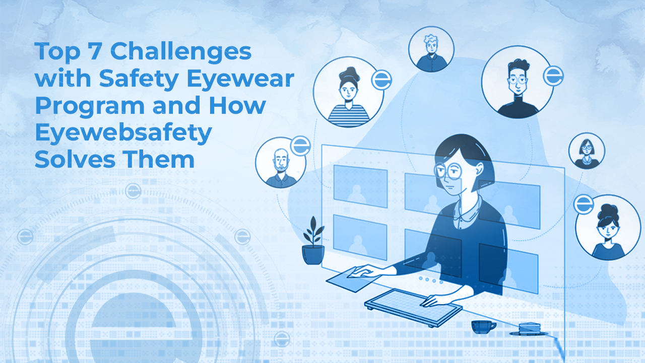 Top 7 Challenges with Safety Eyewear Program and How Eyewebsafety Solves Them